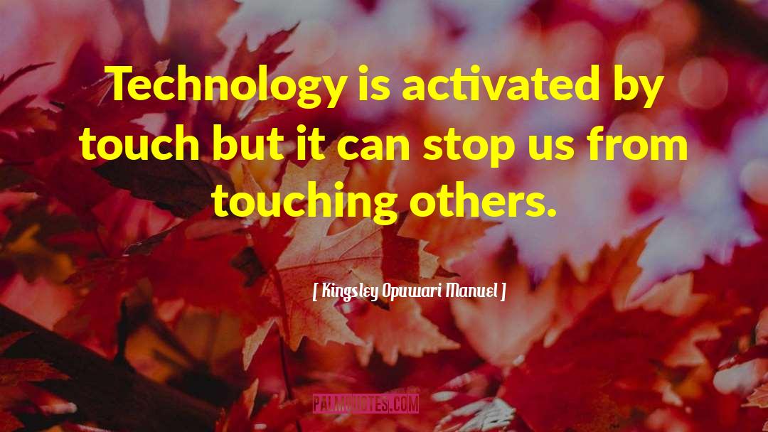 Kingsley Opuwari Manuel Quotes: Technology is activated by touch