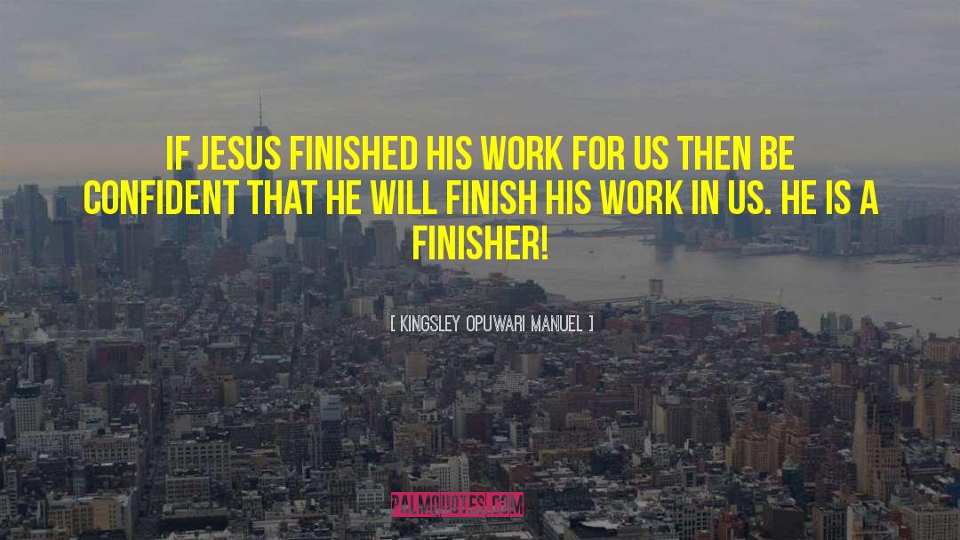 Kingsley Opuwari Manuel Quotes: If Jesus finished His work