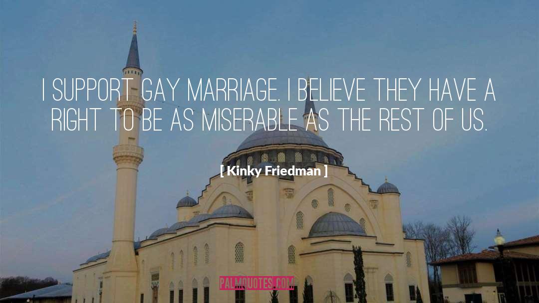 Kinky Friedman Quotes: I support gay marriage. I