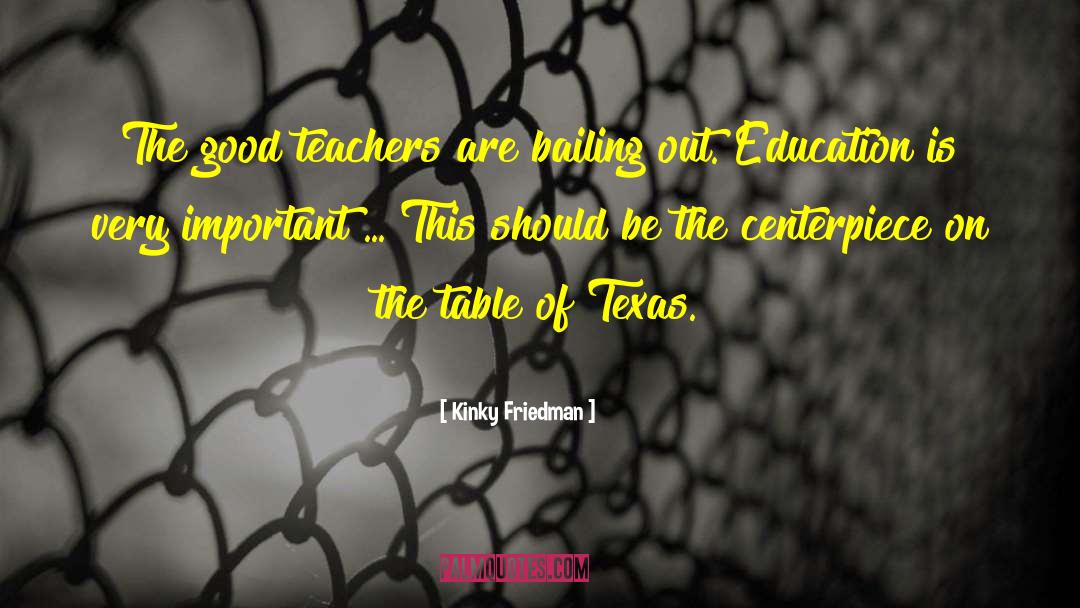 Kinky Friedman Quotes: The good teachers are bailing