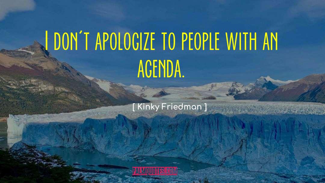 Kinky Friedman Quotes: I don't apologize to people