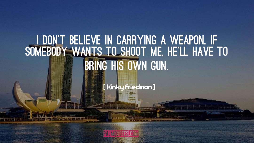 Kinky Friedman Quotes: I don't believe in carrying