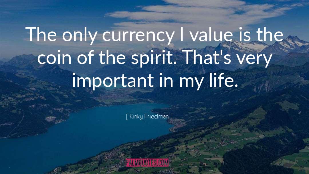 Kinky Friedman Quotes: The only currency I value