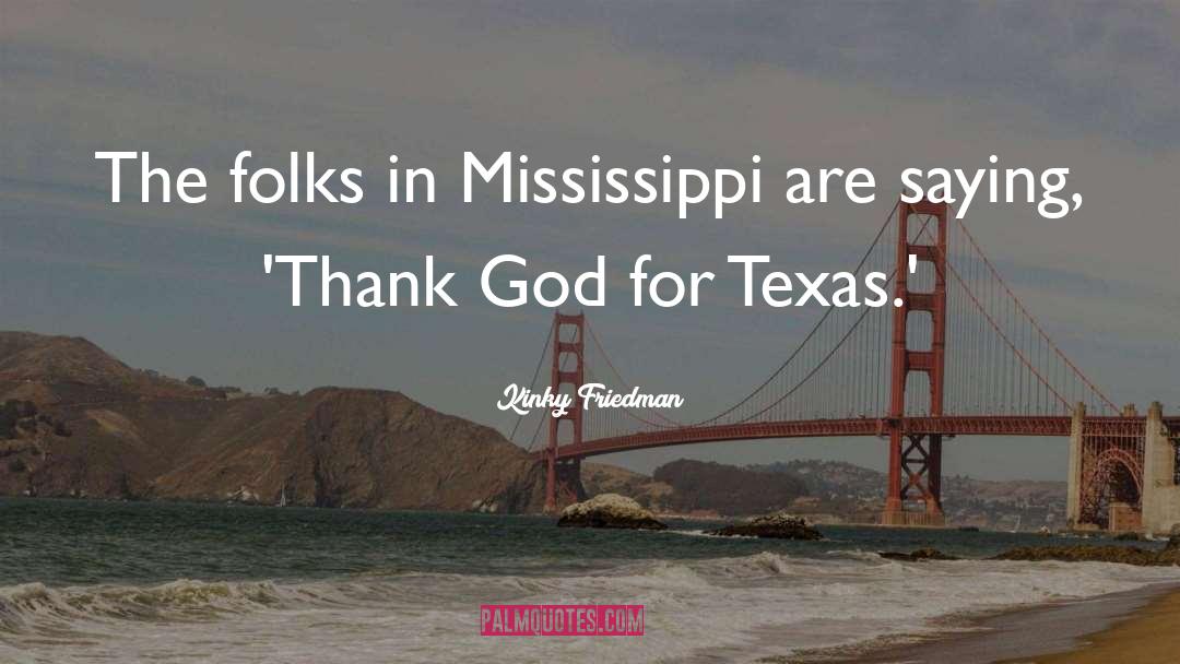 Kinky Friedman Quotes: The folks in Mississippi are