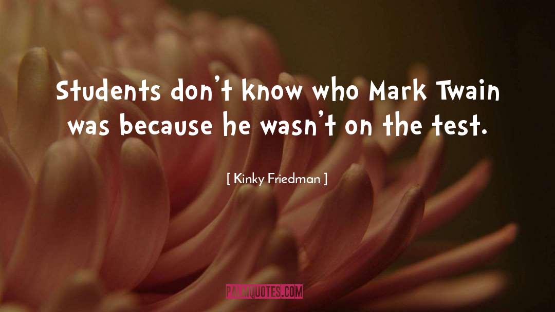 Kinky Friedman Quotes: Students don't know who Mark