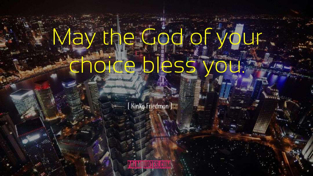 Kinky Friedman Quotes: May the God of your