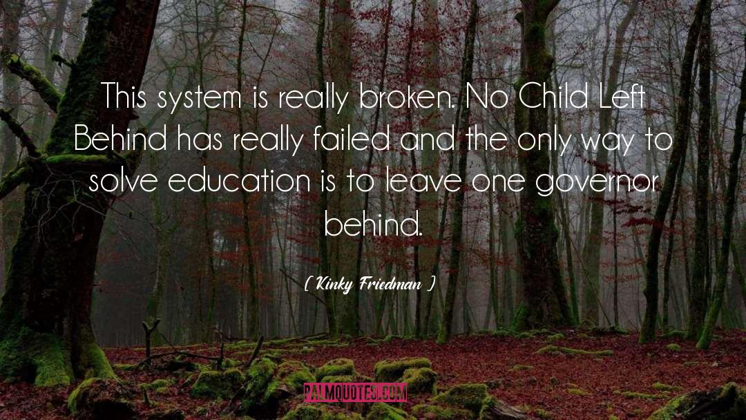 Kinky Friedman Quotes: This system is really broken.