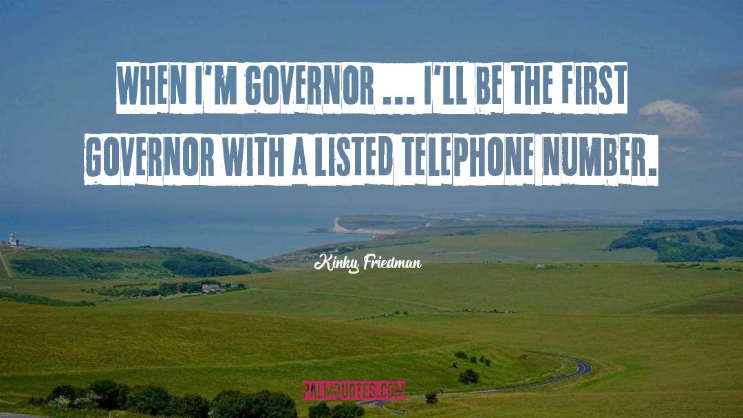 Kinky Friedman Quotes: When I'm governor ... I'll