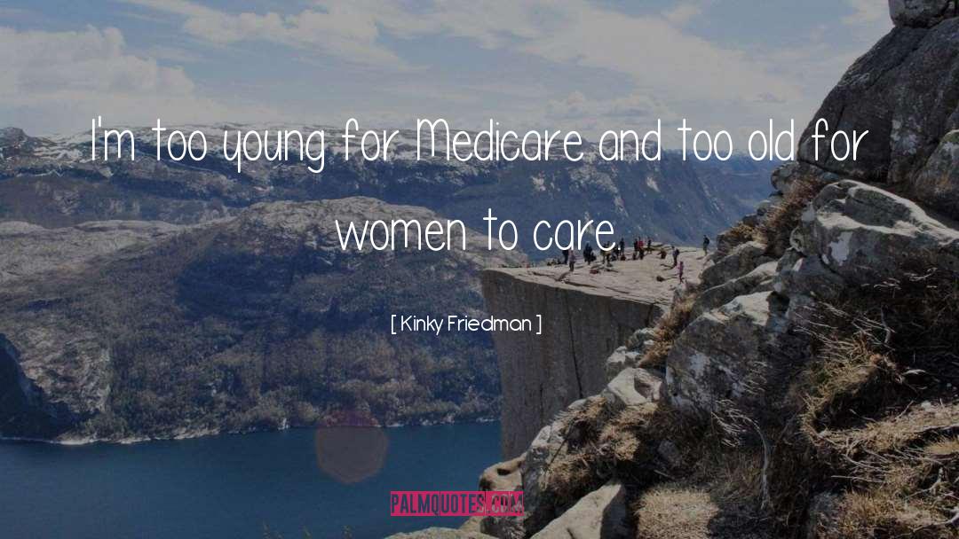 Kinky Friedman Quotes: I'm too young for Medicare