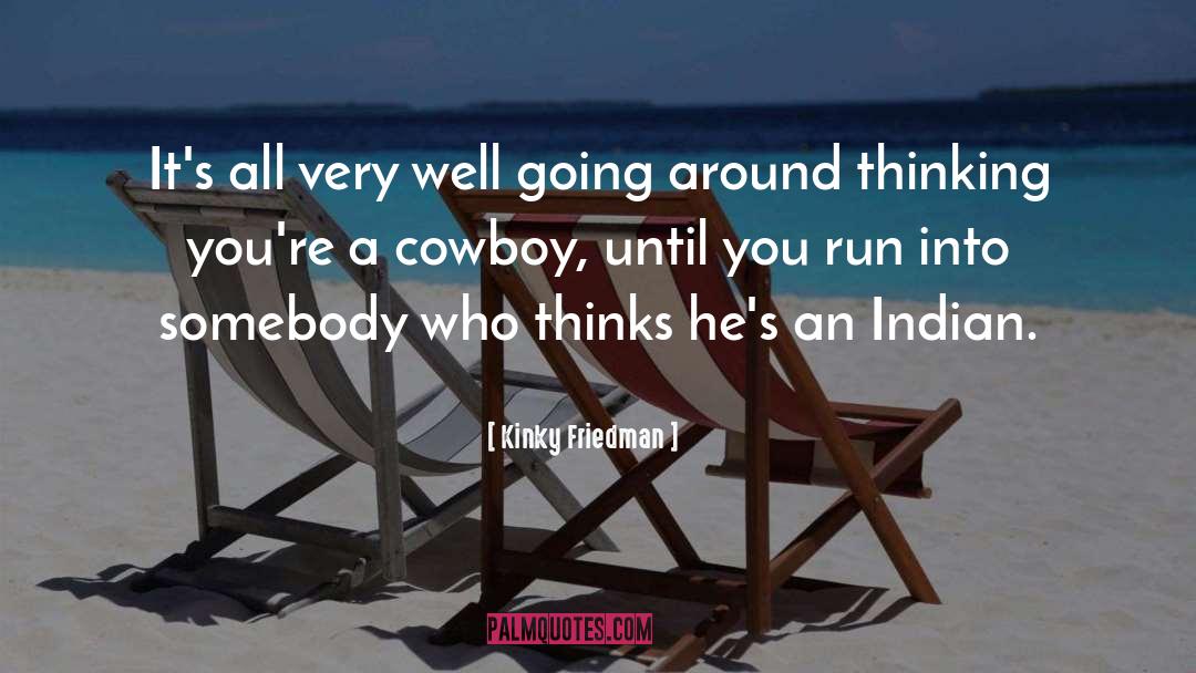 Kinky Friedman Quotes: It's all very well going