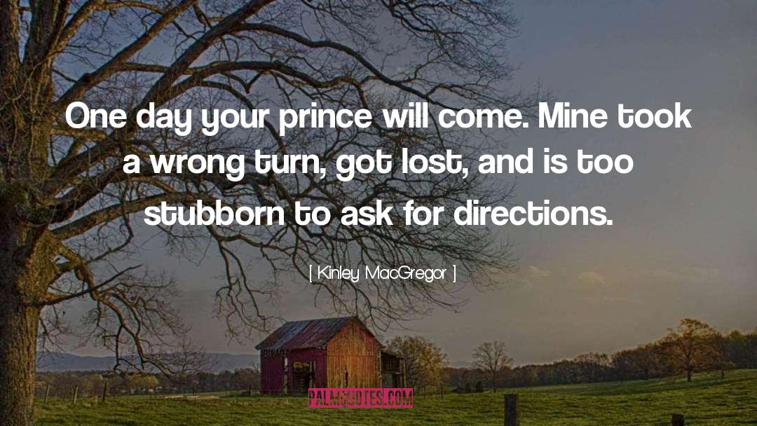 Kinley MacGregor Quotes: One day your prince will