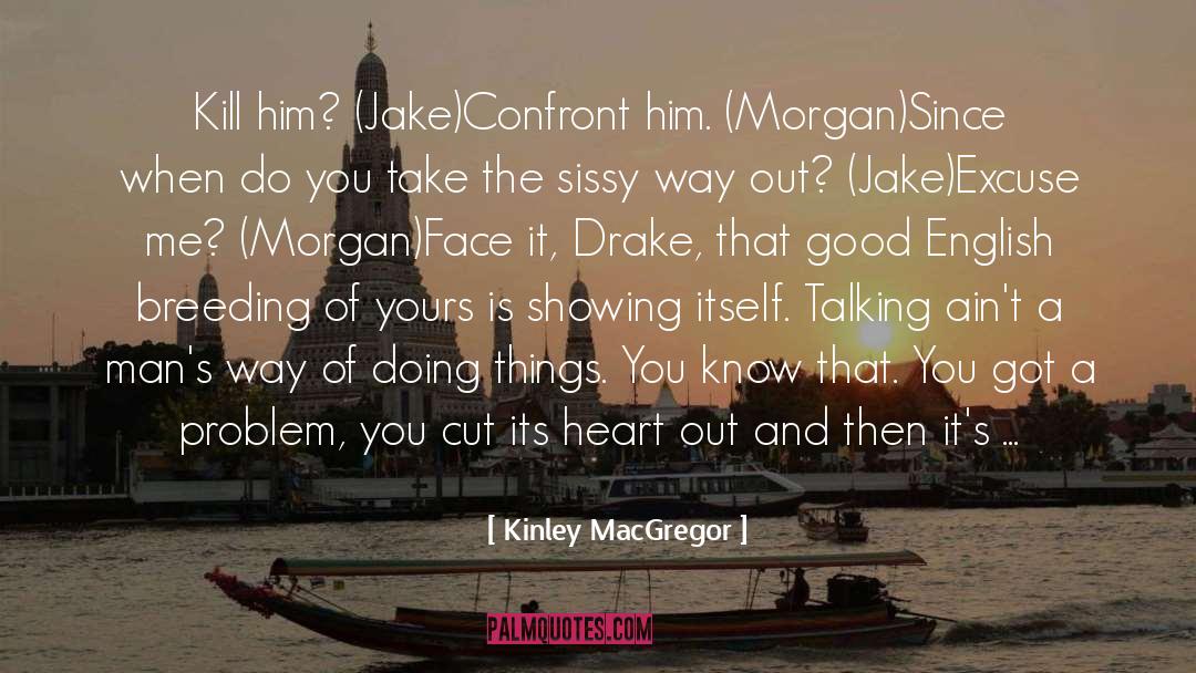 Kinley MacGregor Quotes: Kill him? (Jake)<br />Confront him.