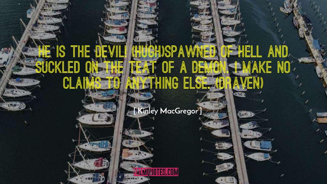 Kinley MacGregor Quotes: He is the devil! (Hugh)<br>Spawned