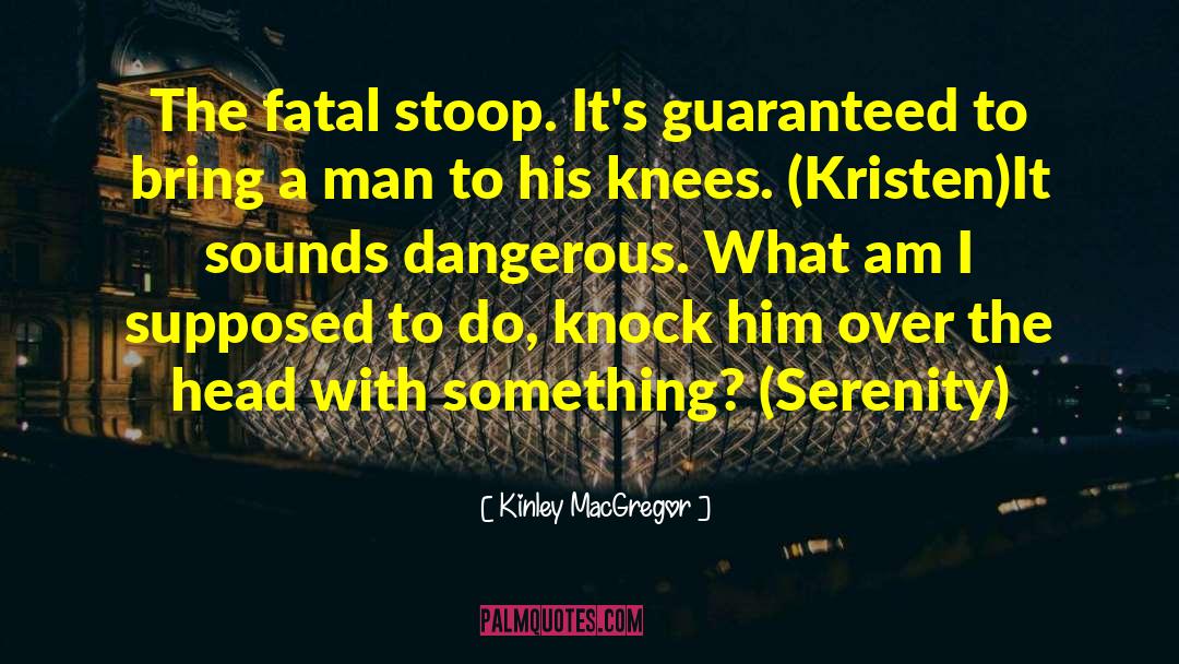 Kinley MacGregor Quotes: The fatal stoop. It's guaranteed