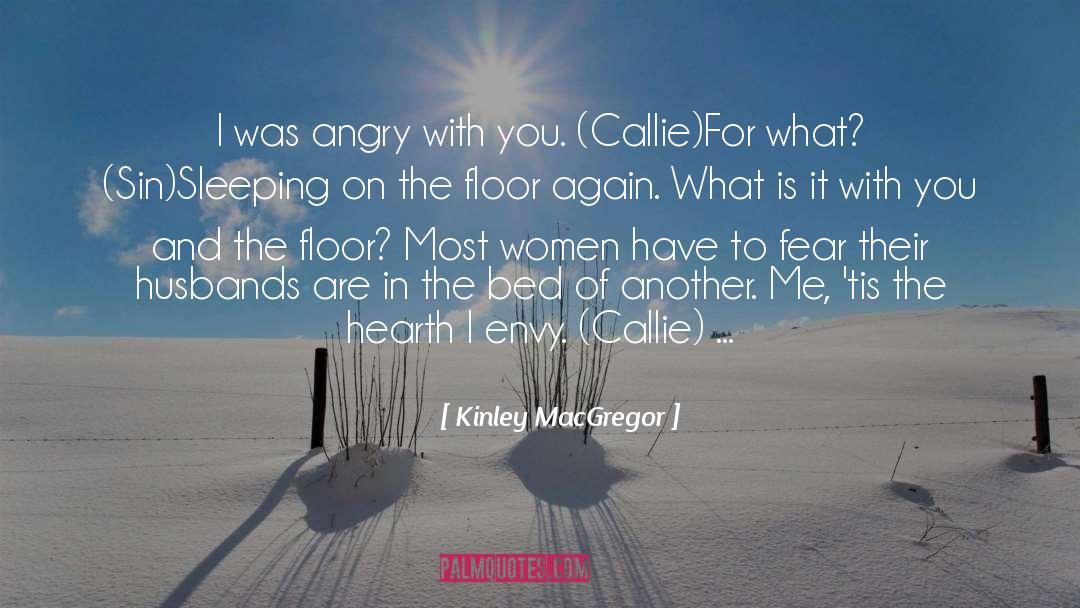 Kinley MacGregor Quotes: I was angry with you.