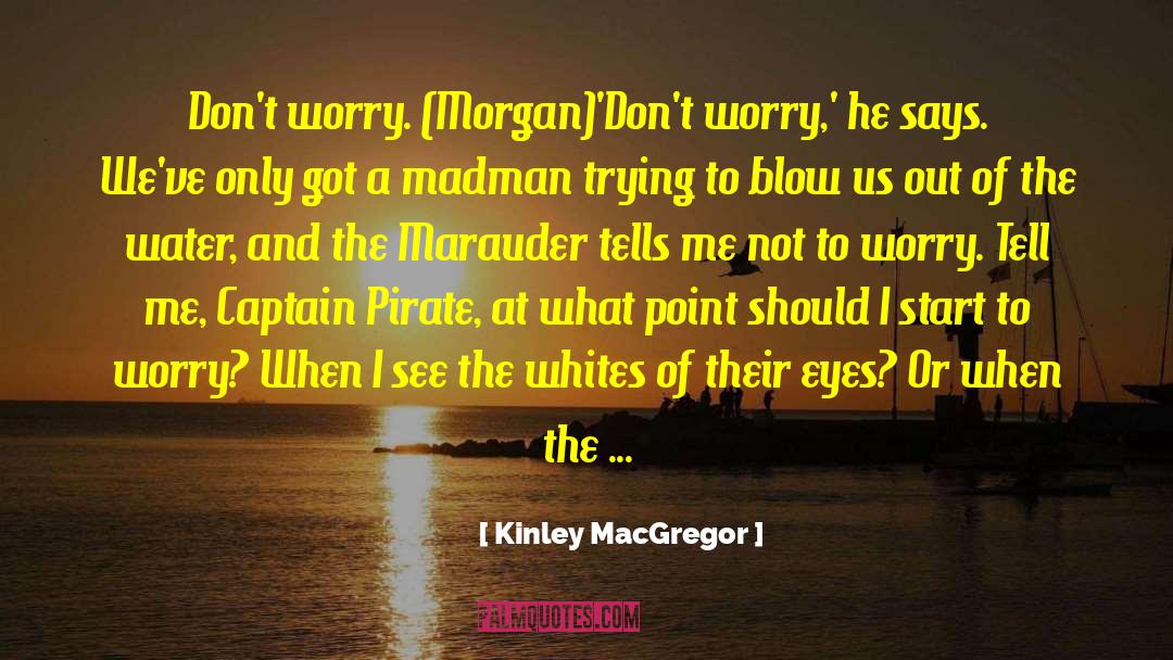 Kinley MacGregor Quotes: Don't worry. (Morgan)<br />'Don't worry,'