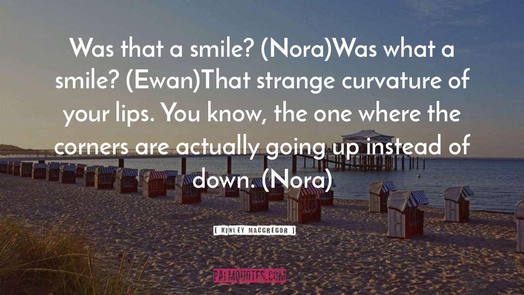 Kinley MacGregor Quotes: Was that a smile? (Nora)<br>Was