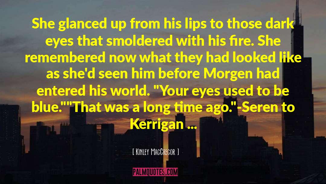 Kinley MacGregor Quotes: She glanced up from his