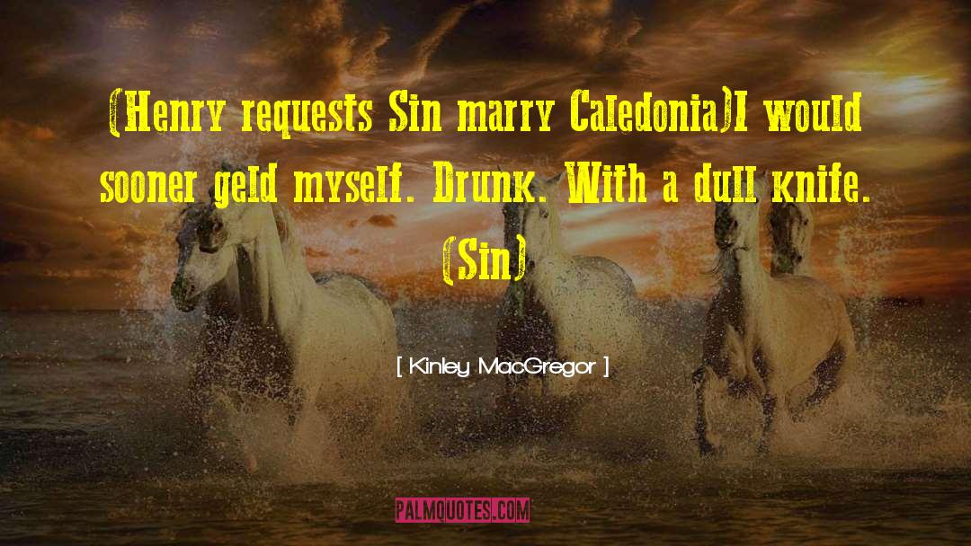 Kinley MacGregor Quotes: (Henry requests Sin marry Caledonia)<br>I