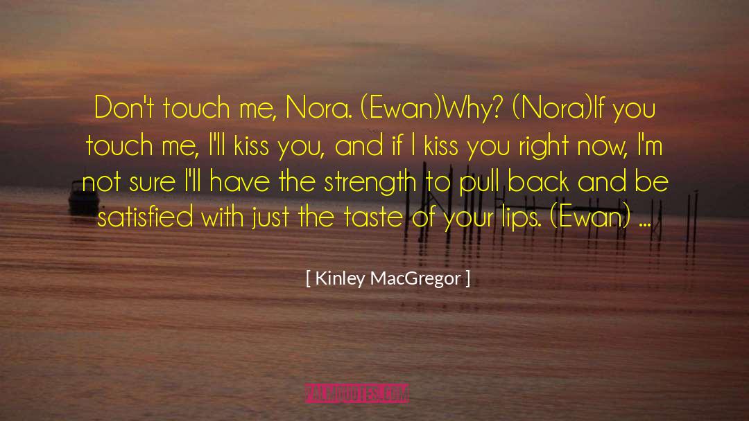 Kinley MacGregor Quotes: Don't touch me, Nora. (Ewan)<br