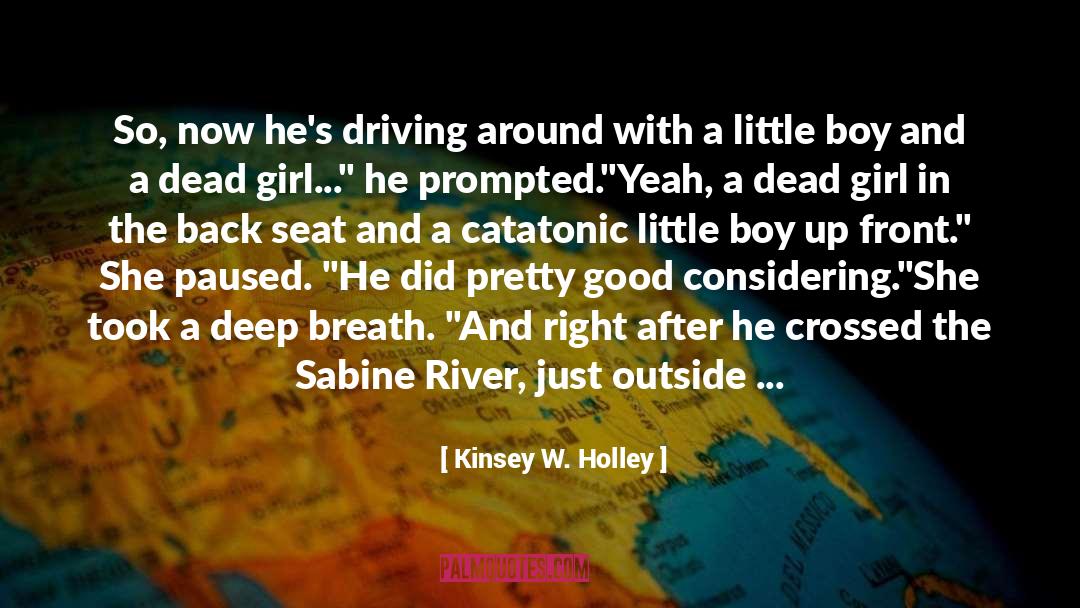 Kinsey W. Holley Quotes: So, now he's driving around