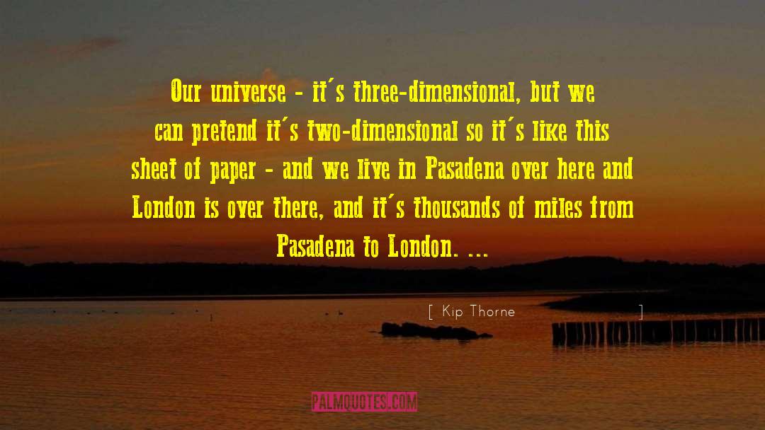 Kip Thorne Quotes: Our universe - it's three-dimensional,