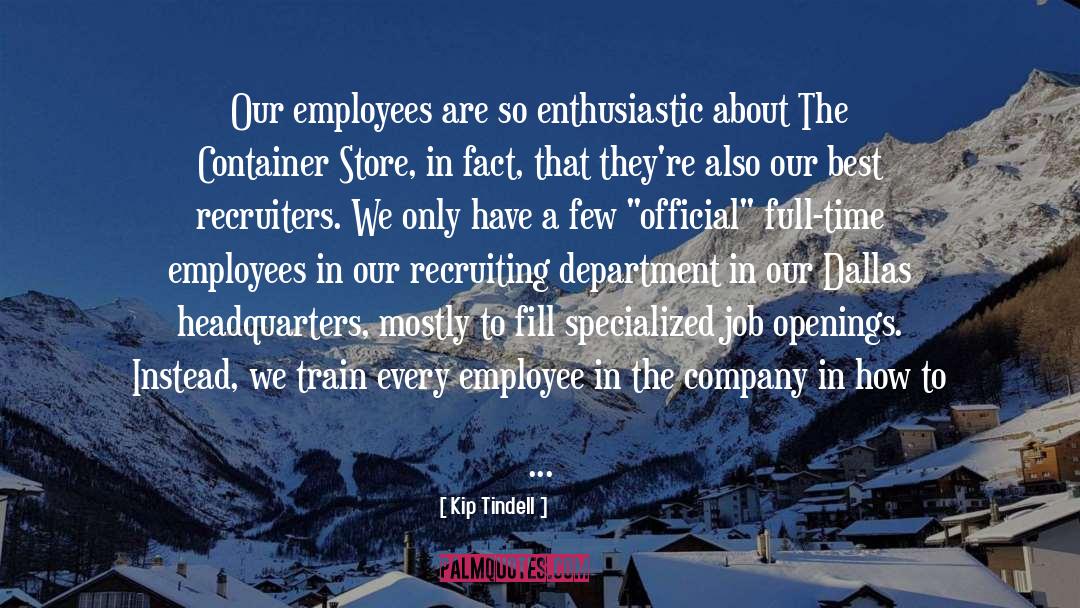 Kip Tindell Quotes: Our employees are so enthusiastic