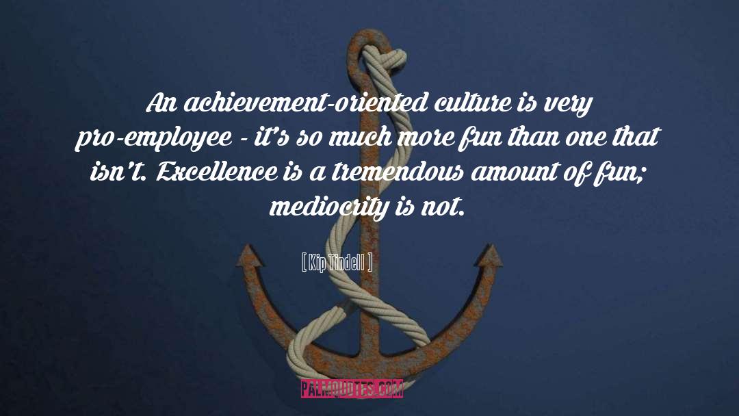 Kip Tindell Quotes: An achievement-oriented culture is very