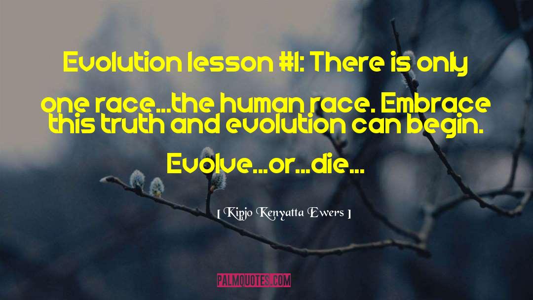 Kipjo Kenyatta Ewers Quotes: Evolution lesson #1: There is