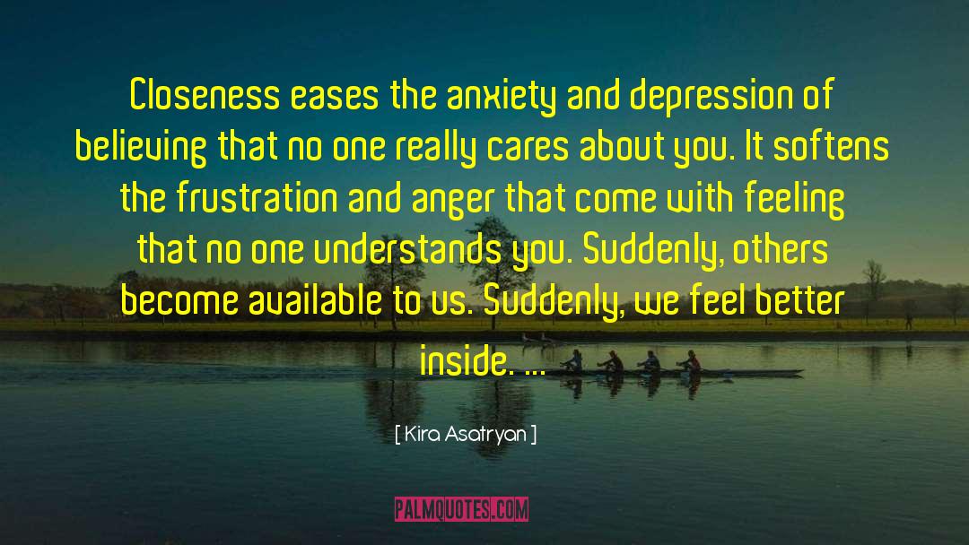 Kira Asatryan Quotes: Closeness eases the anxiety and