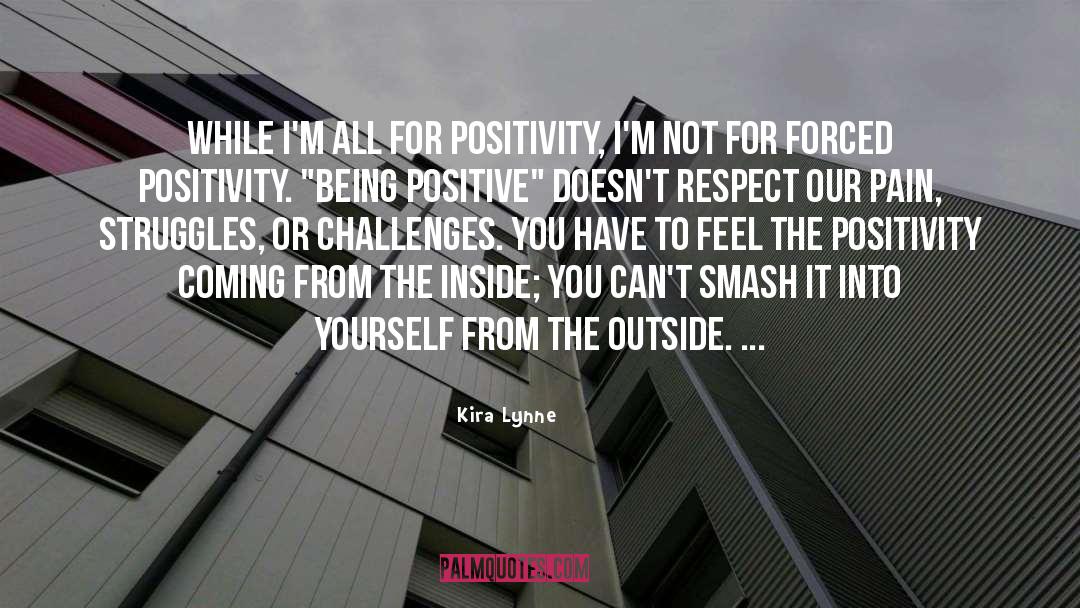 Kira Lynne Quotes: While I'm all for positivity,