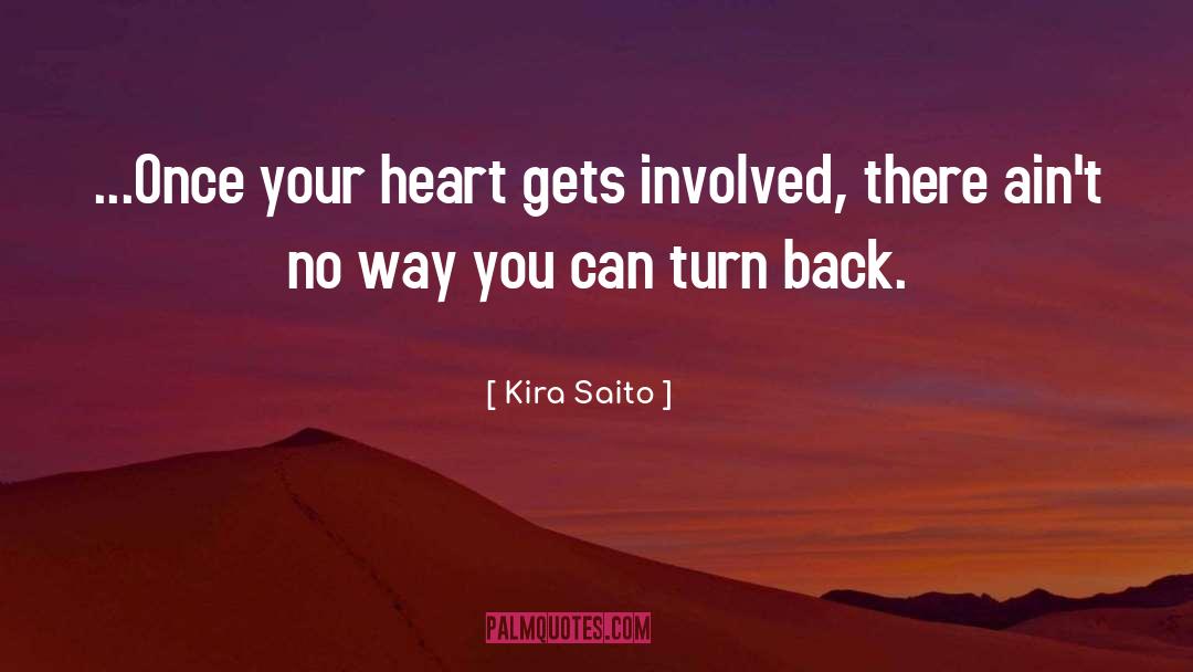 Kira Saito Quotes: ...Once your heart gets involved,
