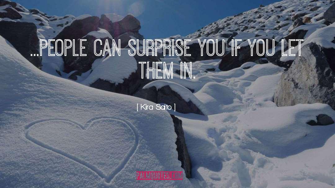 Kira Saito Quotes: ...people can surprise you if