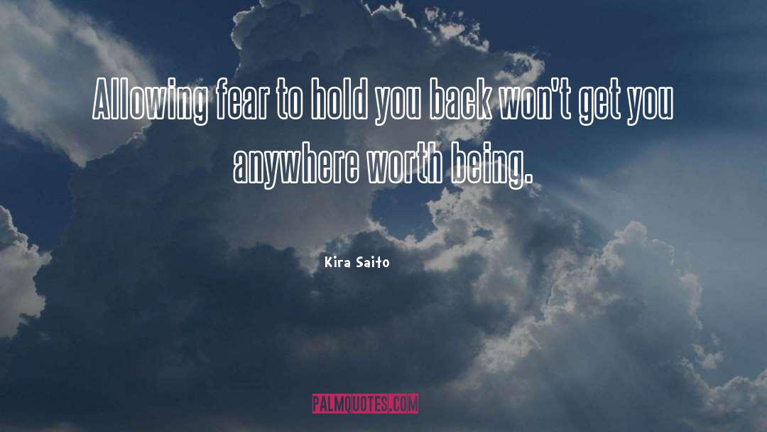 Kira Saito Quotes: Allowing fear to hold you
