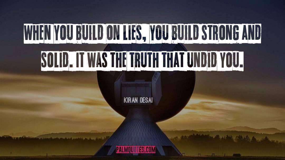 Kiran Desai Quotes: When you build on lies,