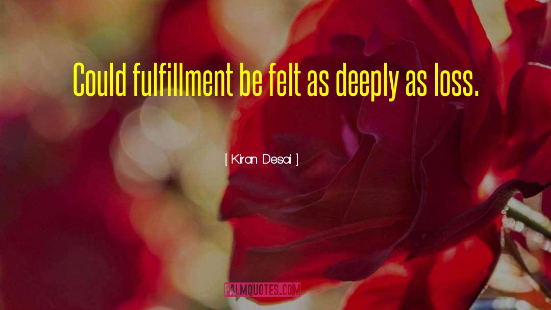 Kiran Desai Quotes: Could fulfillment be felt as