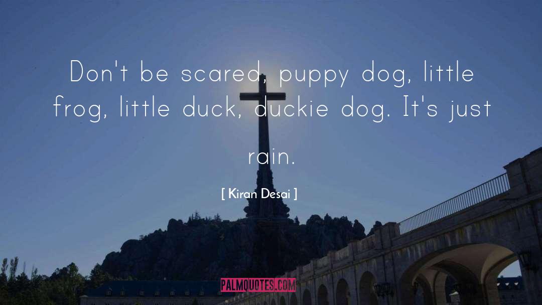 Kiran Desai Quotes: Don't be scared, puppy dog,