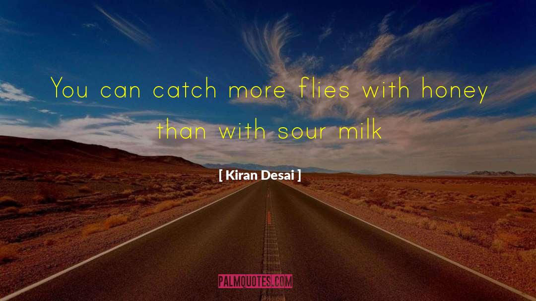 Kiran Desai Quotes: You can catch more flies