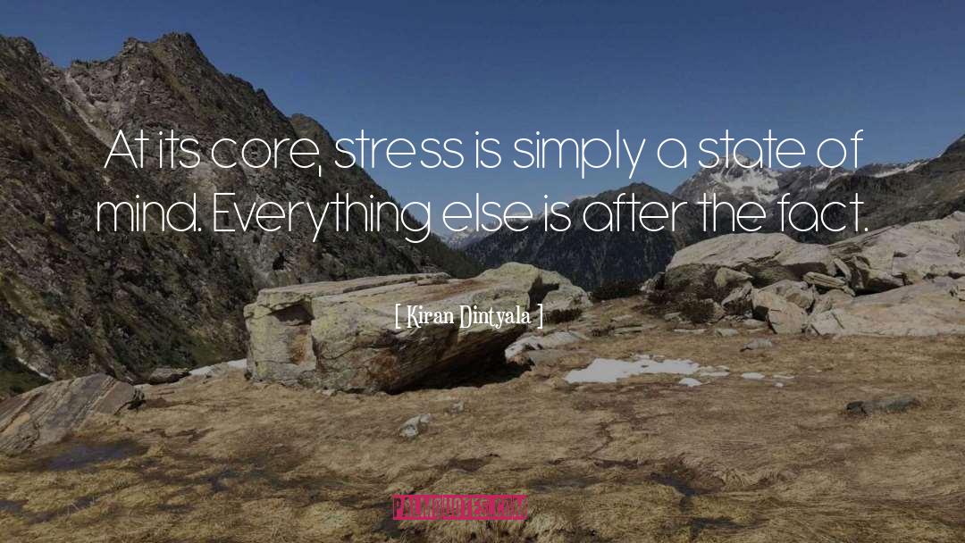 Kiran Dintyala Quotes: At its core, stress is