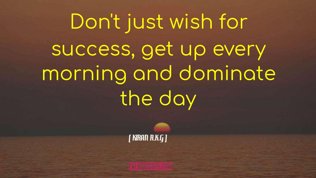 KIRAN R.K.G Quotes: Don't just wish for success,