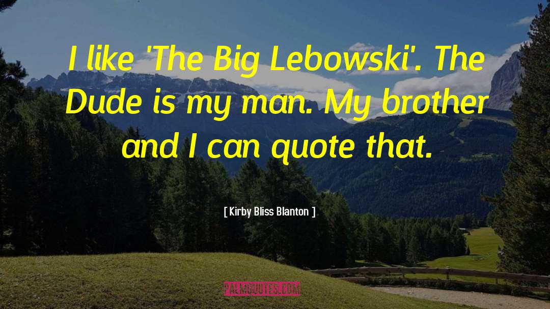 Kirby Bliss Blanton Quotes: I like 'The Big Lebowski'.