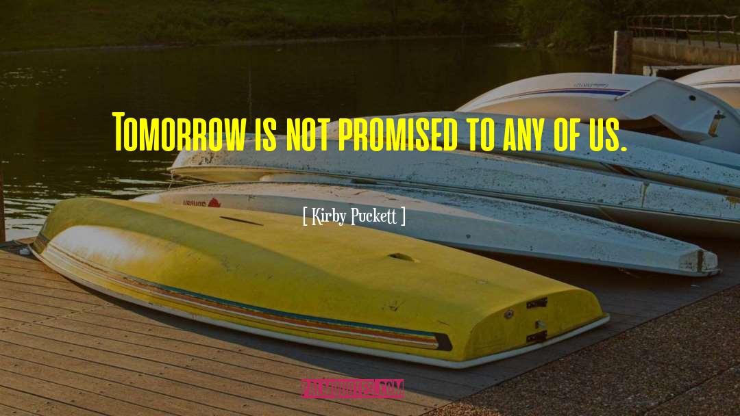 Kirby Puckett Quotes: Tomorrow is not promised to