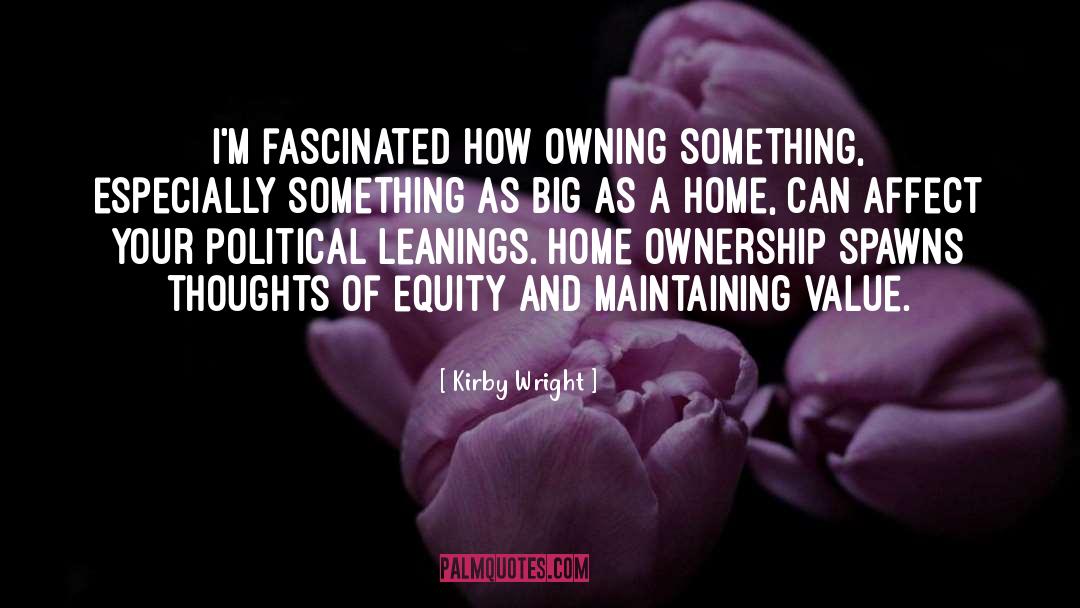 Kirby Wright Quotes: I'm fascinated how owning something,