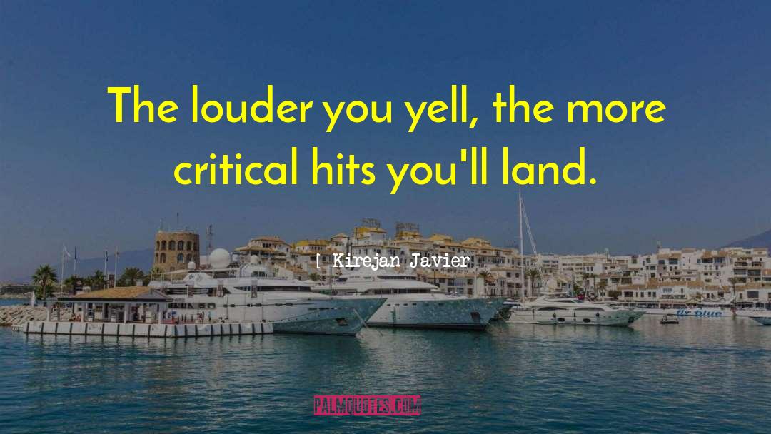 Kirejan Javier Quotes: The louder you yell, the