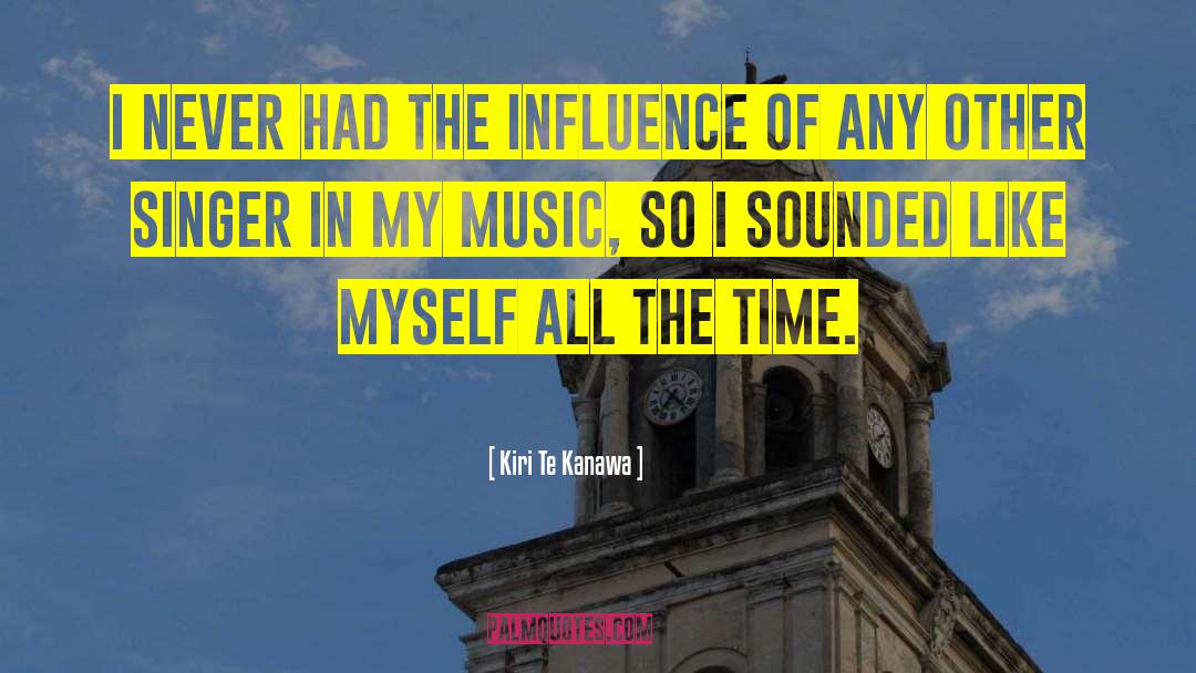 Kiri Te Kanawa Quotes: I never had the influence