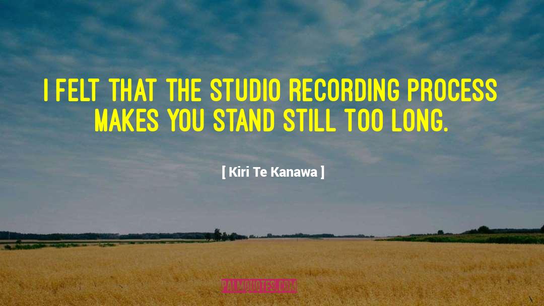 Kiri Te Kanawa Quotes: I felt that the studio