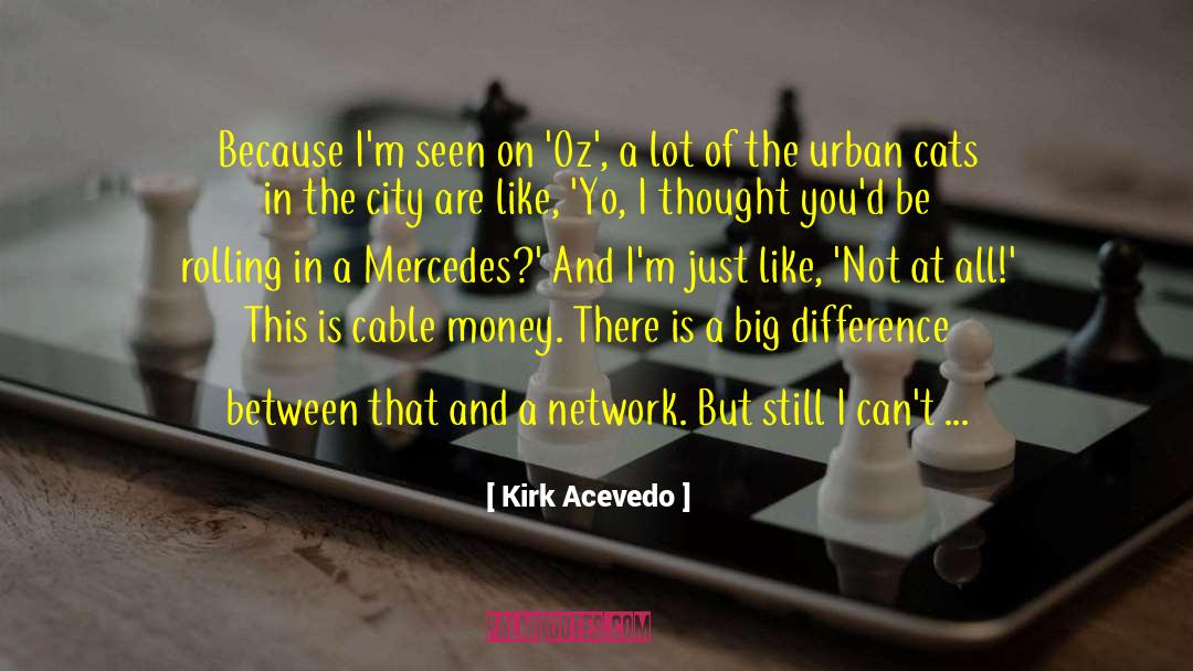 Kirk Acevedo Quotes: Because I'm seen on 'Oz',