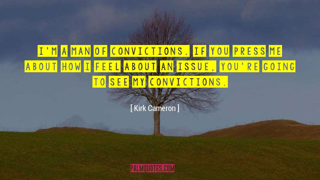 Kirk Cameron Quotes: I'm a man of convictions.
