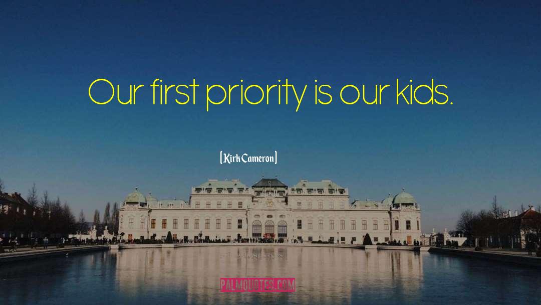 Kirk Cameron Quotes: Our first priority is our