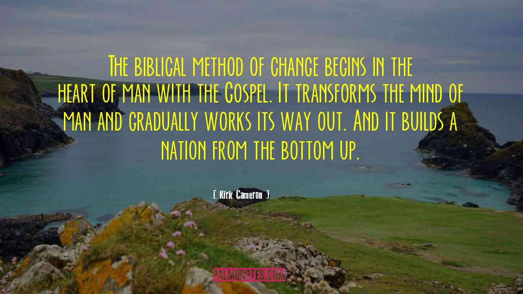 Kirk Cameron Quotes: The biblical method of change